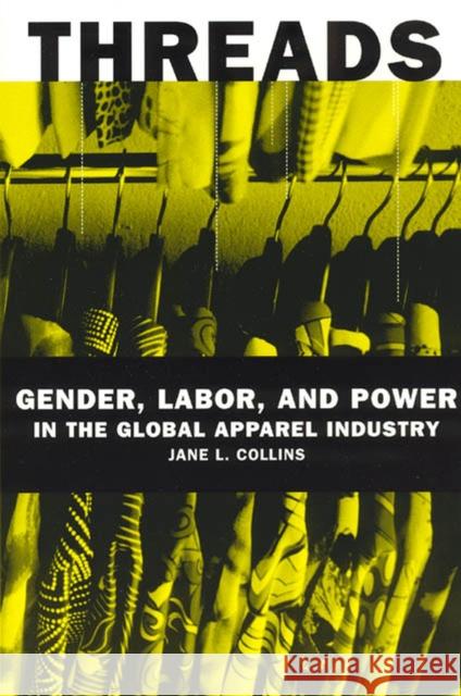 Threads: Gender, Labor, and Power in the Global Apparel Industry Collins, Jane L. 9780226113722 University of Chicago Press