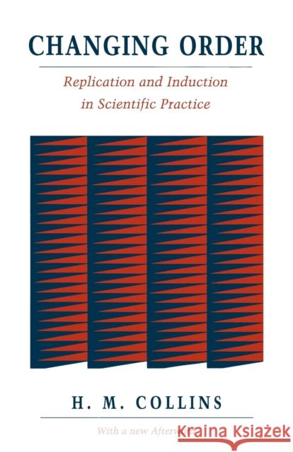 Changing Order: Replication and Induction in Scientific Practice Collins, Harry 9780226113760 University of Chicago Press
