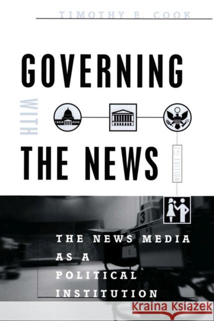 Governing with the News, Second Edition: The News Media as a Political Institution Cook, Timothy E. 9780226115016 University of Chicago Press