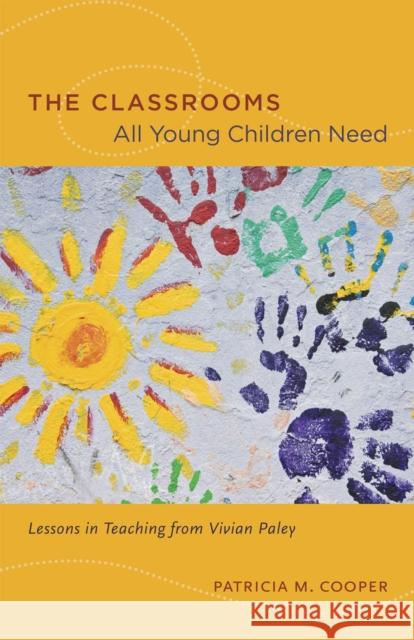 The Classrooms All Young Children Need: Lessons in Teaching from Vivian Paley Cooper, Patricia M. 9780226115245