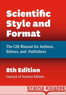 Scientific Style and Format: The CSE Manual for Authors, Editors, and Publishers Council of Science Editors 9780226116495