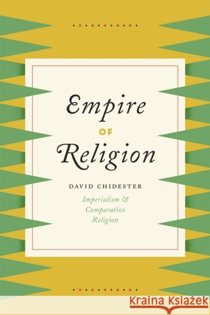Empire of Religion: Imperialism and Comparative Religion Chidester, David 9780226117263 University of Chicago Press