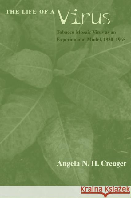 The Life of a Virus: Tobacco Mosaic Virus as an Experimental Model, 1930-1965 Creager, Angela N. H. 9780226120263