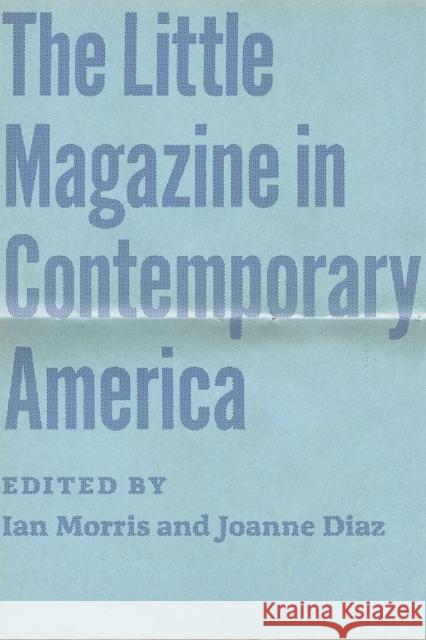 The Little Magazine in Contemporary America Ian Morris Joanne Diaz 9780226120492 University of Chicago Press