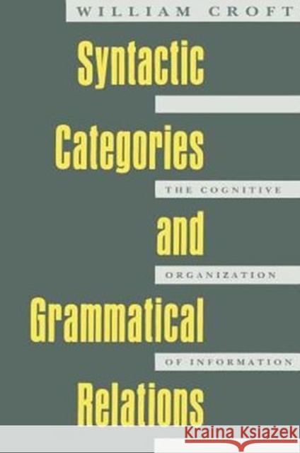 Syntactic Categories and Grammatical Relations: The Cognitive Organization of Information Croft, William 9780226120904