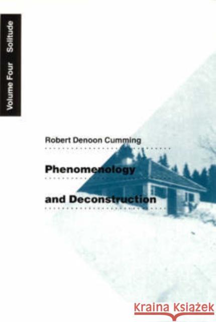 Phenomenology and Deconstruction, Volume Four, 4: Solitude Cumming, Robert Denoon 9780226123738 University of Chicago Press