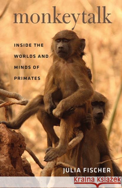 Monkeytalk: Inside the Worlds and Minds of Primates Fischer, Julia 9780226124247