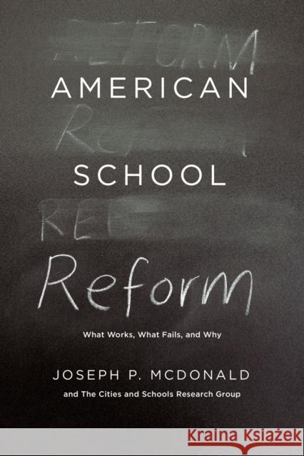 American School Reform: What Works, What Fails, and Why McDonald, Joseph P. 9780226124698