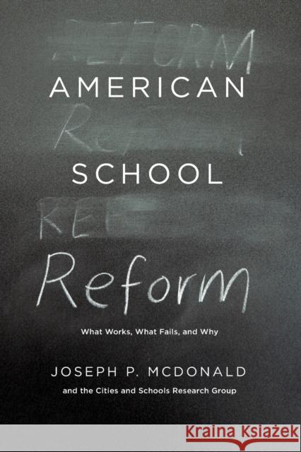 American School Reform: What Works, What Fails, and Why McDonald, Joseph P. 9780226124728 University of Chicago Press
