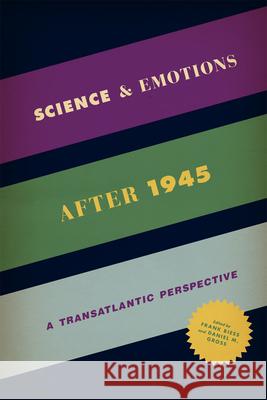 Science and Emotions After 1945: A Transatlantic Perspective Biess, Frank 9780226126487