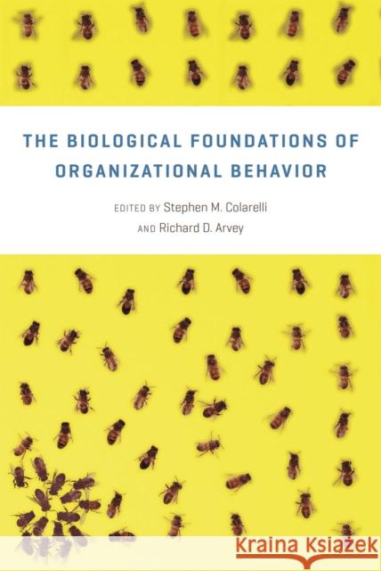 The Biological Foundations of Organizational Behavior Stephen M. Colarelli Richard D. Arvey 9780226127156 University of Chicago Press