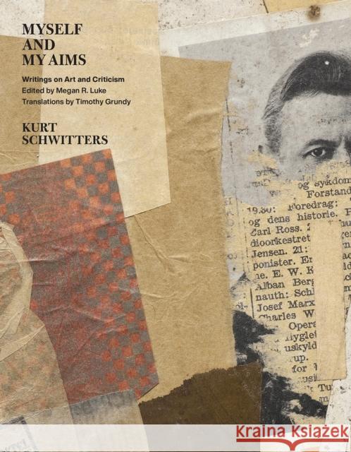 Myself and My Aims: Writings on Art and Criticism Kurt Schwitters Megan R. Luke Timothy Grundy 9780226129396