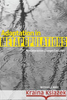 Adaptation in Metapopulations: How Interaction Changes Evolution Michael John Wade 9780226129730