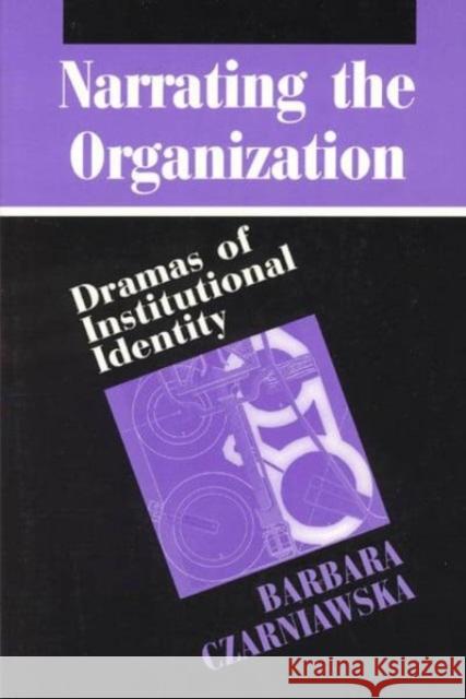 Narrating the Organization: Dramas of Institutional Identity Barbara Czarniawska 9780226132280