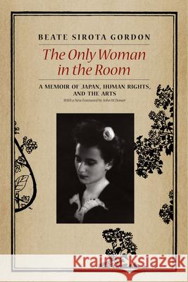 The Only Woman in the Room: A Memoir of Japan, Human Rights, and the Arts Gordon, Beate Sirota 9780226132518 University of Chicago Press