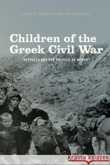 Children of the Greek Civil War: Refugees and the Politics of Memory Danforth, Loring M. 9780226135984 University of Chicago Press