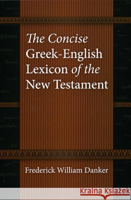 The Concise Greek-English Lexicon of the New Testament Frederick W. Danker 9780226136158 University of Chicago Press