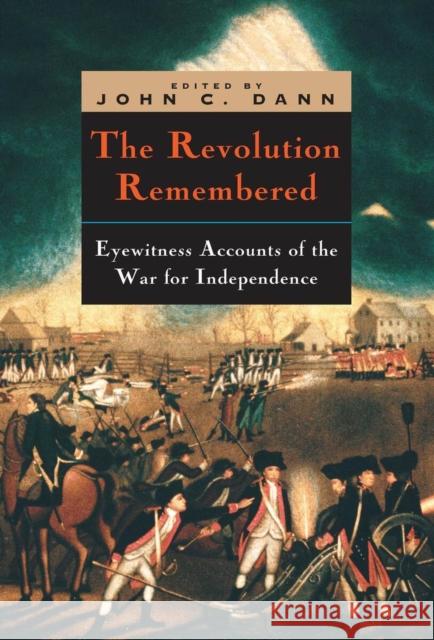 The Revolution Remembered: Eyewitness Accounts of the War for Independence Dann, John C. 9780226136240 University of Chicago Press