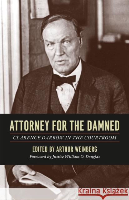 Attorney for the Damned: Clarence Darrow in the Courtroom Darrow, Clarence 9780226136509 University of Chicago Press