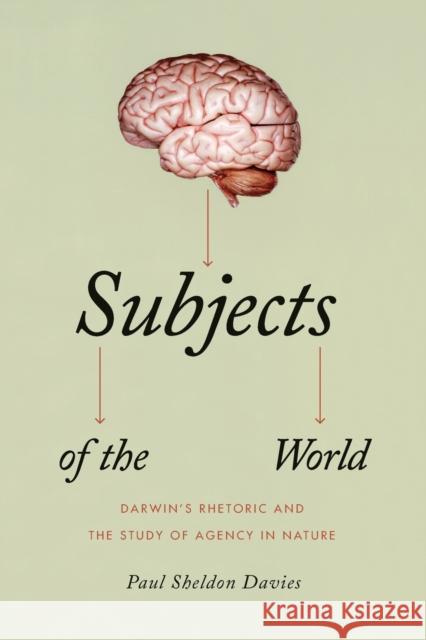 Subjects of the World: Darwin's Rhetoric and the Study of Agency in Nature Davies, Paul Sheldon 9780226137636