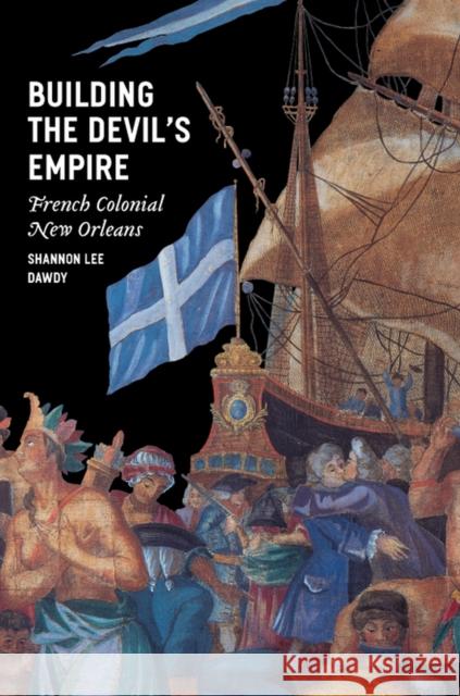 Building the Devil's Empire: French Colonial New Orleans Dawdy, Shannon Lee 9780226138428