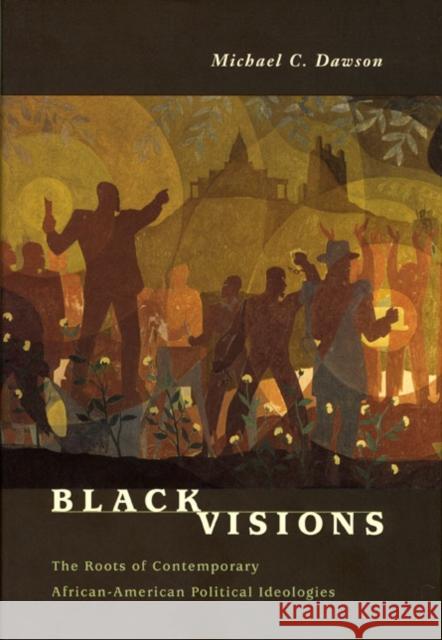 Black Visions: The Roots of Contemporary African-American Political Ideologies Dawson                                   Michael C. Dawson 9780226138619 University of Chicago Press