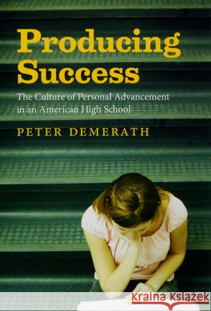 Producing Success: The Culture of Personal Advancement in an American High School Demerath, Peter 9780226142395