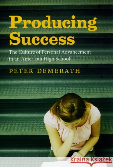 Producing Success: The Culture of Personal Advancement in an American High School Demerath, Peter 9780226142418