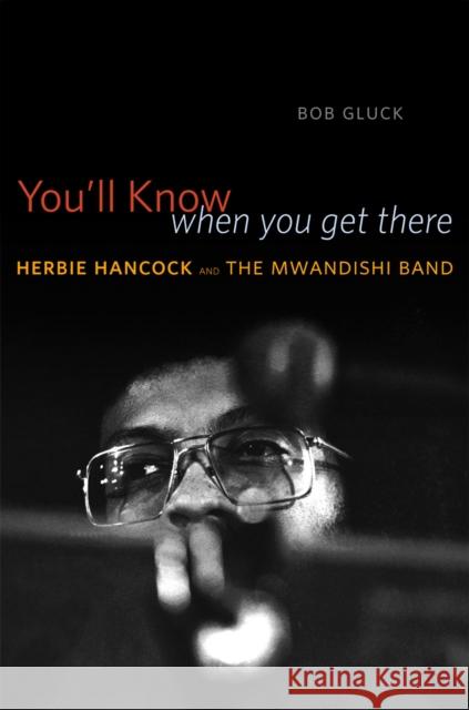 You'll Know When You Get There: Herbie Hancock and the Mwandishi Band Gluck, Bob 9780226142715 University of Chicago Press