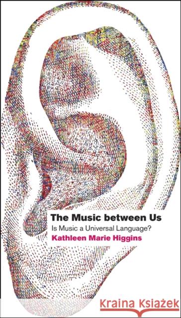 The Music Between Us: Is Music a Universal Language? Higgins, Kathleen Marie 9780226142852 University of Chicago Press