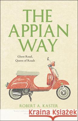 The Appian Way: Ghost Road, Queen of Roads Kaster, Robert a. 9780226142999