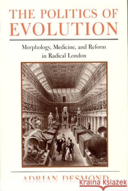 The Politics of Evolution: Morphology, Medicine, and Reform in Radical London Desmond, Adrian 9780226143743 University of Chicago Press