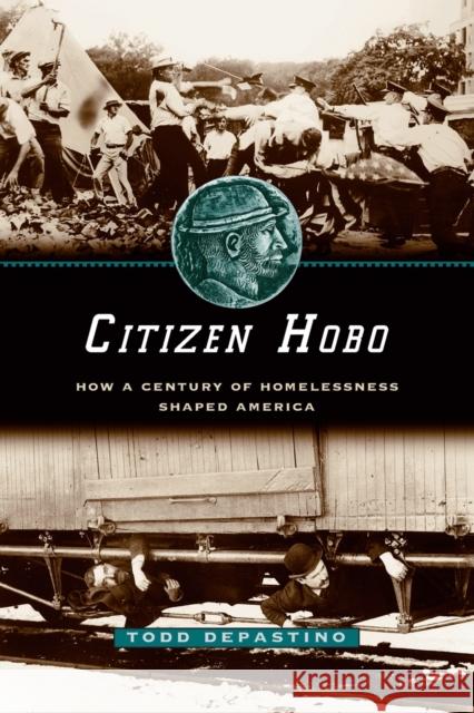 Citizen Hobo: How a Century of Homelessness Shaped America Depastino, Todd 9780226143798 University of Chicago Press