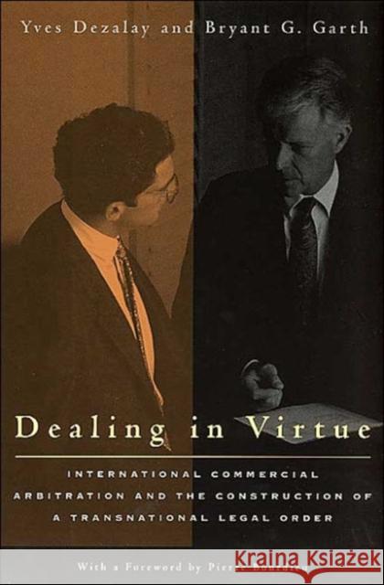 Dealing in Virtue: International Commercial Arbitration and the Construction of a Transnational Legal Order Dezalay, Yves 9780226144238 University of Chicago Press