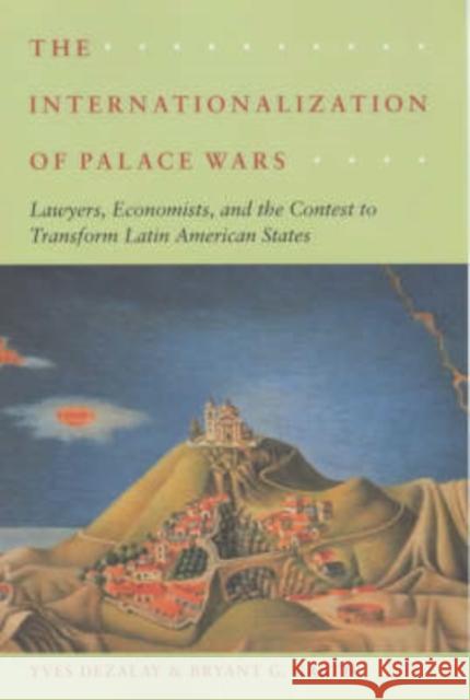 The Internationalization of Palace Wars: Lawyers, Economists, and the Contest to Transform Latin American States Dezalay, Yves 9780226144269 University of Chicago Press