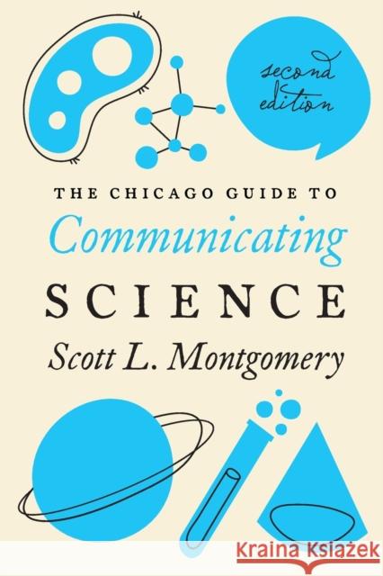 The Chicago Guide to Communicating Science: Second Edition Scott L. Montgomery 9780226144504 University of Chicago Press