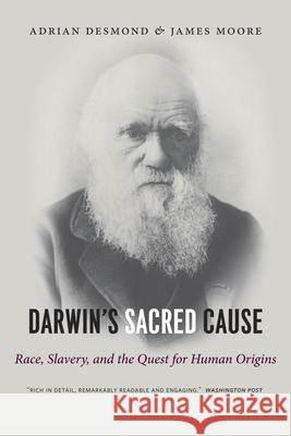Darwin's Sacred Cause: Race, Slavery and the Quest for Human Origins Adrian Desmond, James Moore 9780226144511