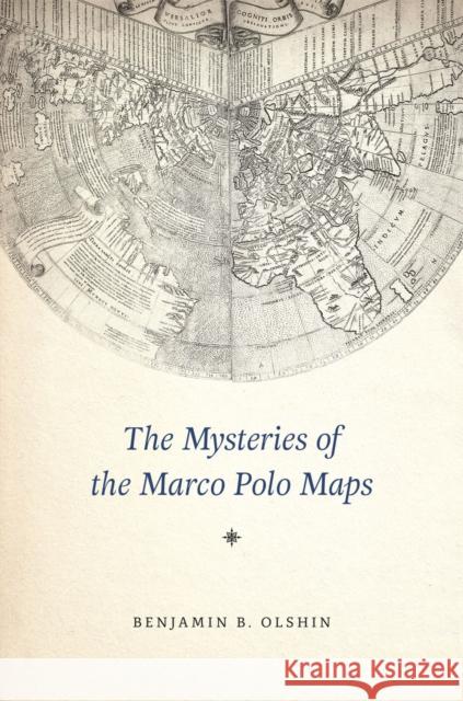 The Mysteries of the Marco Polo Maps Benjamin B. Olshin 9780226149820 University of Chicago Press