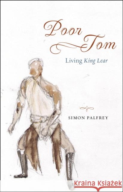 Poor Tom: Living King Lear Simon Palfrey 9780226150642 University of Chicago Press