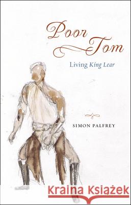 Poor Tom: Living King Lear Simon Palfrey 9780226150642 University of Chicago Press