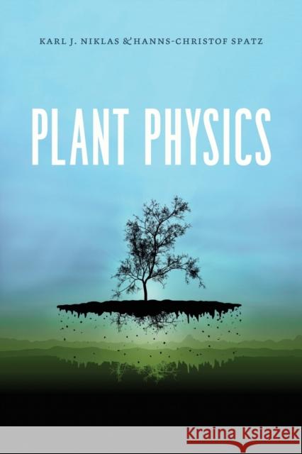 Plant Physics Karl J. Niklas Hanns-Christof Spatz 9780226150819 University of Chicago Press