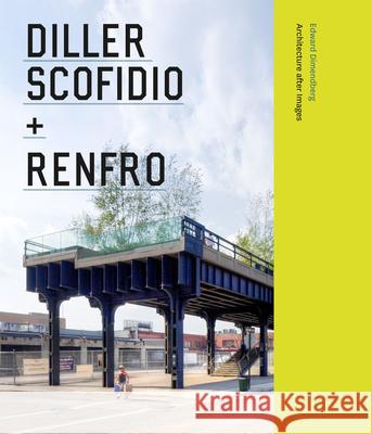 Diller Scofidio + Renfro: Architecture After Image Dimendberg, Edward 9780226151816 University of Chicago Press