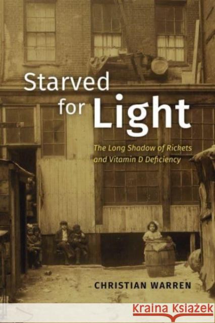 Starved for Light: The Long Shadow of Rickets and Vitamin D Deficiency Christian Warren 9780226151939