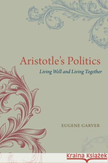 Aristotle's Politics: Living Well and Living Together Garver, Eugene 9780226154985 University of Chicago Press