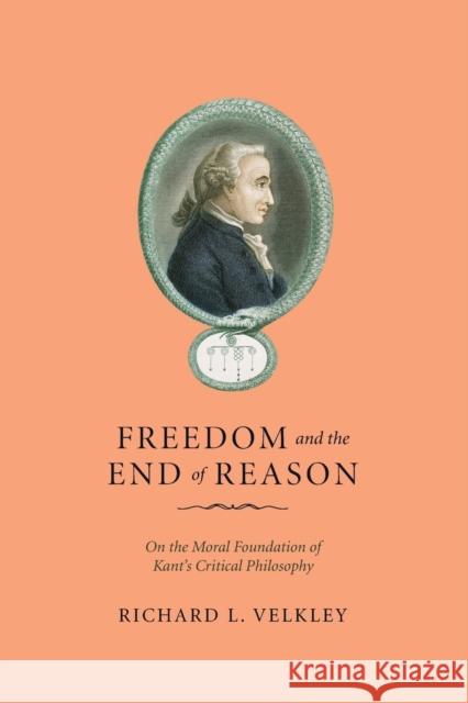 Freedom and the End of Reason: On the Moral Foundation of Kant's Critical Philosophy Velkley, Richard L. 9780226155173