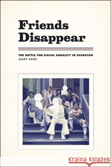 Friends Disappear: The Battle for Racial Equality in Evanston Mary Barr 9780226156323