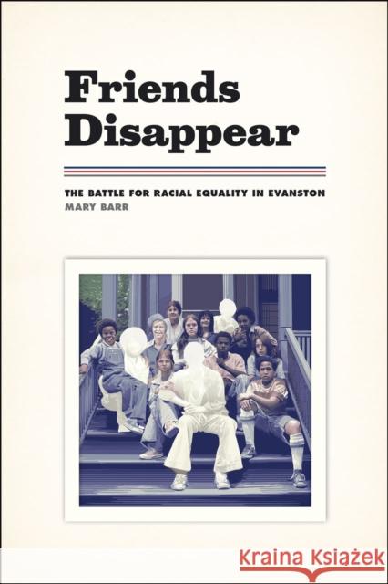 Friends Disappear: The Battle for Racial Equality in Evanston Barr, Mary 9780226156460