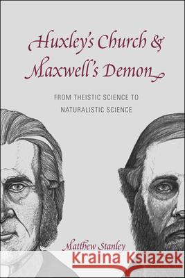 Huxley's Church and Maxwell's Demon: From Theistic Science to Naturalistic Science Matthew Stanley 9780226164878 University of Chicago Press