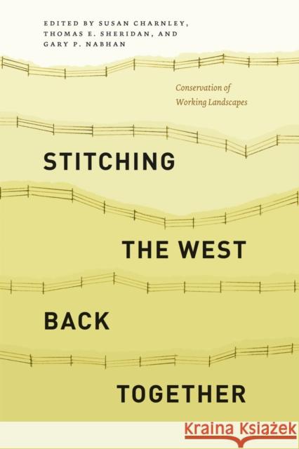 Stitching the West Back Together: Conservation of Working Landscapes Susan Charnley Thomas E. Sheridan Gary P. Nabhan 9780226165684 University of Chicago Press
