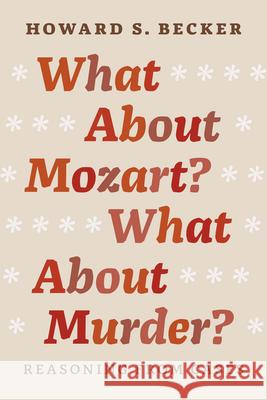 What about Mozart? What about Murder?: Reasoning from Cases Becker, Howard S. 9780226166490 University of Chicago Press
